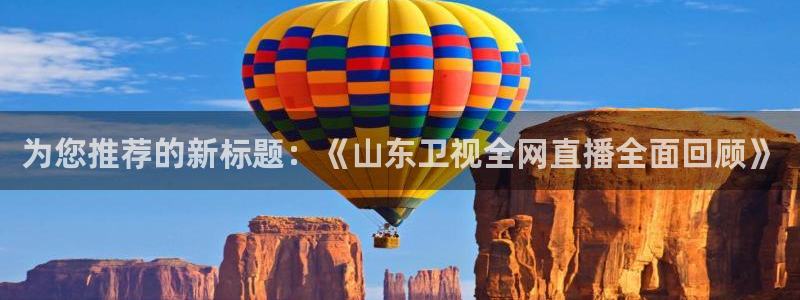 足球直播24直播：为您推荐的新标题：《山东卫视全网直播全面回顾》